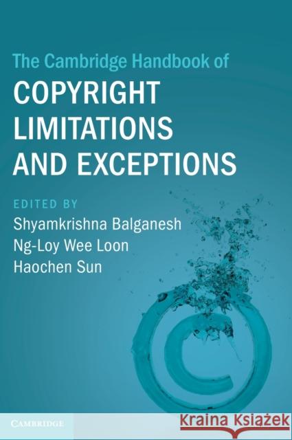 The Cambridge Handbook of Copyright Limitations and Exceptions Shyamkrishna Balganesh Wee Loon Ng-Loy Haochen Sun 9781108483049 Cambridge University Press