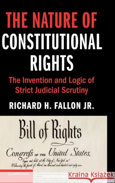 The Nature of Constitutional Rights: The Invention and Logic of Strict Judicial Scrutiny Richard H. Fallo 9781108483261 Cambridge University Press