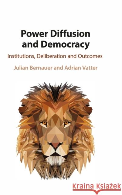 Power Diffusion and Democracy: Institutions, Deliberation and Outcomes Bernauer, Julian 9781108483384 Cambridge University Press