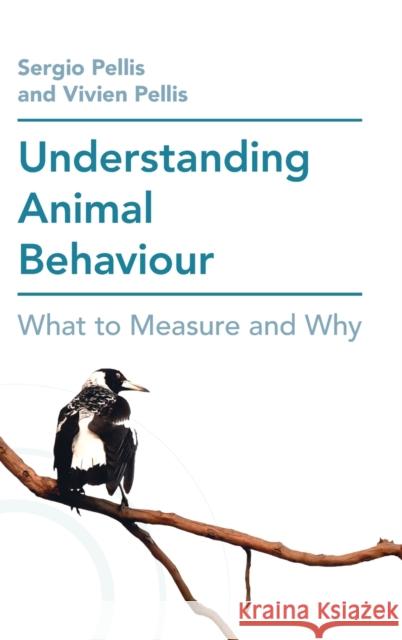 Understanding Animal Behaviour: What to Measure and Why Sergio Pellis (University of Lethbridge, Vivien Pellis (University of Lethbridge,  9781108483452 Cambridge University Press