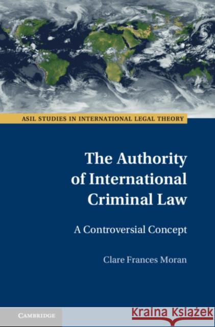 The Authority of International Criminal Law Clare Frances (Edinburgh Napier University) Moran 9781108483650