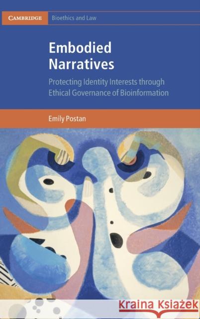 Embodied Narratives: Protecting Identity Interests Through Ethical Governance of Bioinformation Postan, Emily 9781108483742 Cambridge University Press