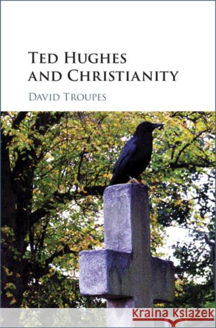 Ted Hughes and Christianity David (University of Sheffield) Troupes 9781108483896