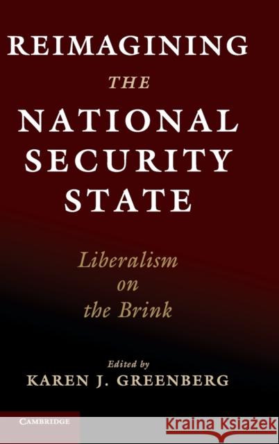 Reimagining the National Security State: Liberalism on the Brink Karen J. Greenberg 9781108484381