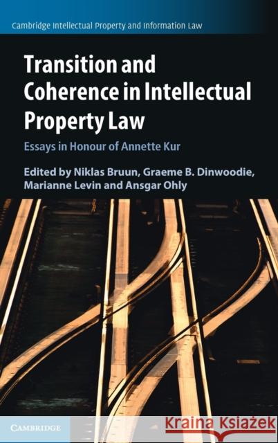 Transition and Coherence in Intellectual Property Law: Essays in Honour of Annette Kur Niklas Bruun, Graeme B. Dinwoodie (Chicago-Kent College of Law), Marianne Levin, Ansgar Ohly 9781108484602