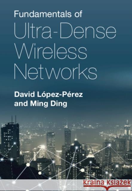Fundamentals of Ultra-Dense Wireless Networks Ding, Ming 9781108484695