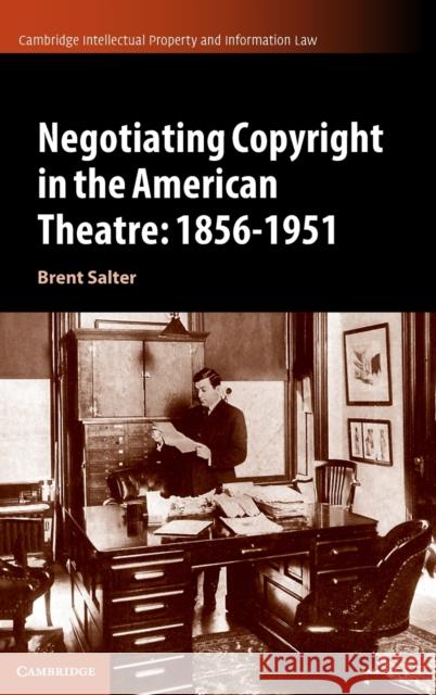 Negotiating Copyright in the American Theatre: 1856-1951 Brent S. Salter 9781108484756 Cambridge University Press