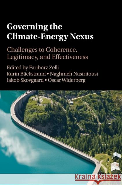 Governing the Climate-Energy Nexus: Institutional Complexity and Its Challenges to Effectiveness and Legitimacy Fariborz Zelli (Lunds Universitet, Sweden), Karin Bäckstrand (Stockholms Universitet), Naghmeh Nasiritousi (Stockholms U 9781108484817