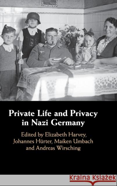 Private Life and Privacy in Nazi Germany Elizabeth Harvey Johannes Hurter Maiken Umbach 9781108484985