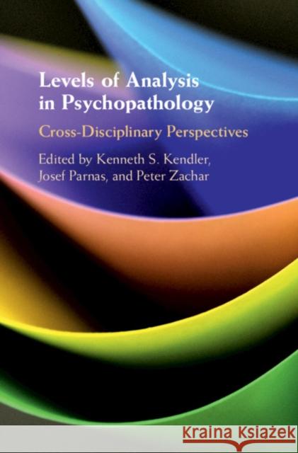 Levels of Analysis in Psychopathology: Cross-Disciplinary Perspectives Kenneth S. Kendler Josef Parnas Peter Zachar 9781108485197