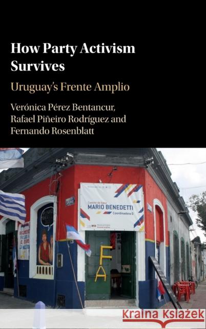 How Party Activism Survives: Uruguay's Frente Amplio Veronica Pere Rafael Pineir Fernando Rosenblatt 9781108485265 Cambridge University Press