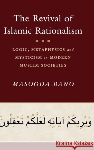 The Revival of Islamic Rationalism: Logic, Metaphysics and Mysticism in Modern Muslim Societies Masooda Bano 9781108485319