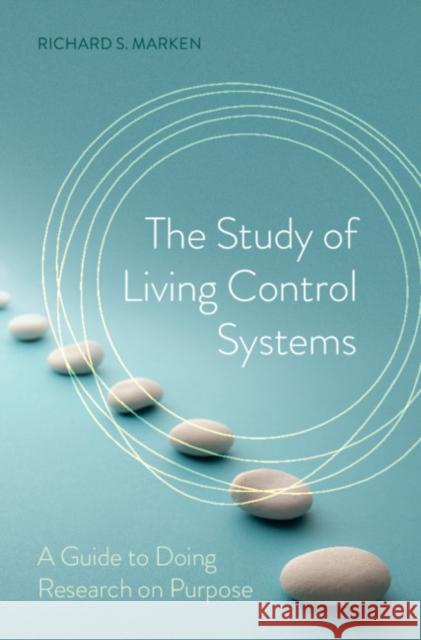 The Study of Living Control Systems: A Guide to Doing Research on Purpose Richard S. Marken 9781108485586 Cambridge University Press
