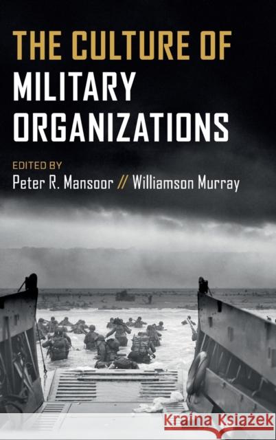 The Culture of Military Organizations Peter R. Mansoor Williamson Murray 9781108485739 Cambridge University Press