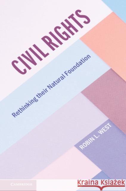 Civil Rights: Rethinking Their Natural Foundation Robin L. West 9781108486019 Cambridge University Press