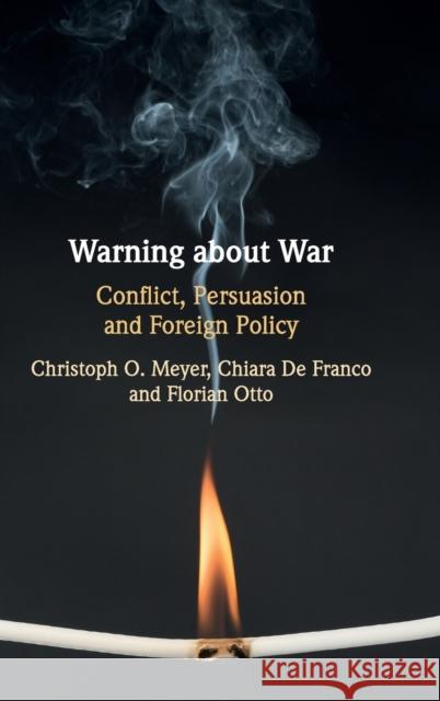 Warning about War: Conflict, Persuasion and Foreign Policy Christoph Meyer Chiara d Florian Otto 9781108486071 Cambridge University Press