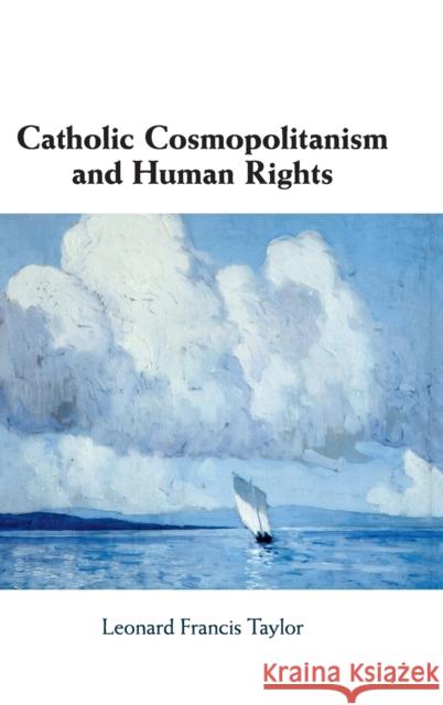 Catholic Cosmopolitanism and Human Rights Leonard Francis Taylor 9781108486125 Cambridge University Press