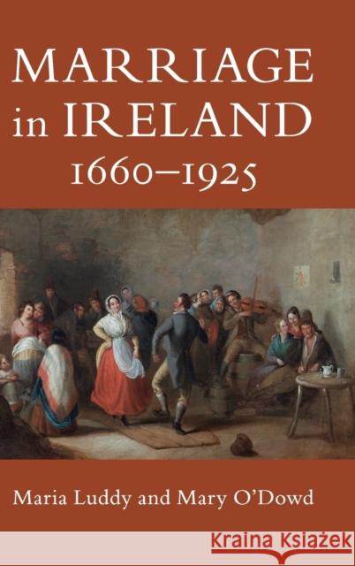 Marriage in Ireland, 1660–1925 Maria Luddy (University of Warwick), Mary O'Dowd (Queen's University Belfast) 9781108486170