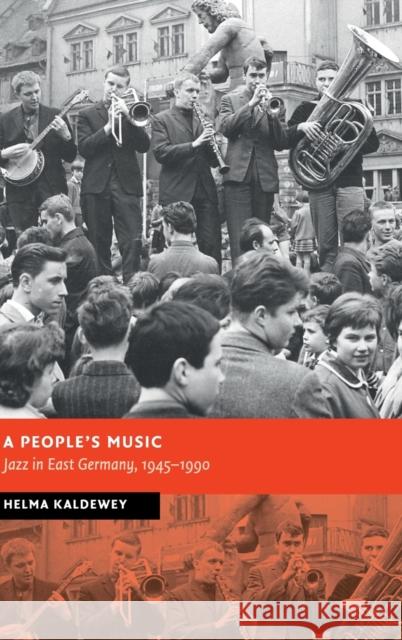 A People's Music: Jazz in East Germany, 1945-1990 Helma Kaldewey 9781108486187 Cambridge University Press