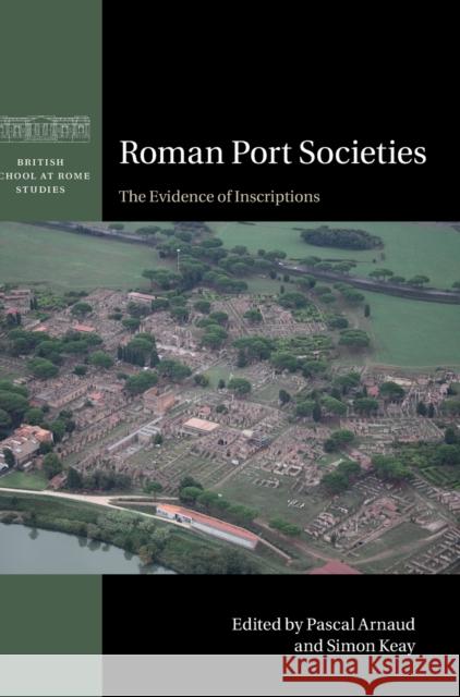 Roman Port Societies: The Evidence of Inscriptions Pascal Arnaud Simon Keay 9781108486224 Cambridge University Press