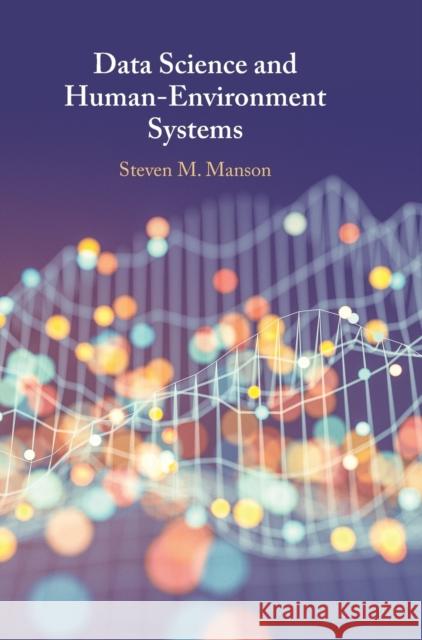 Data Science and Human-Environment Systems Steven M. (University of Minnesota) Manson 9781108486286