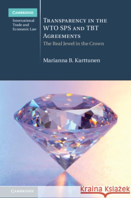 Transparency in the Wto Sps and Tbt Agreements: The Real Jewel in the Crown Marianna B. Karttunen 9781108486453 Cambridge University Press