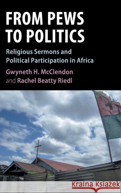 From Pews to Politics: Religious Sermons and Political Participation in Africa Gwyneth H. McClendon (New York University), Rachel Beatty Riedl (Northwestern University, Illinois) 9781108486576 Cambridge University Press