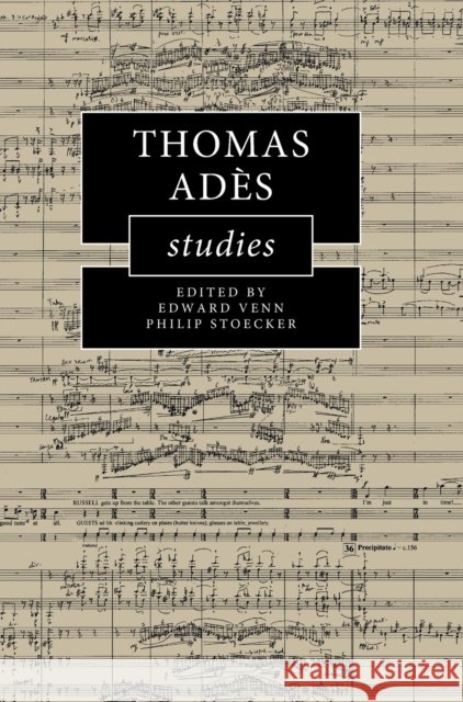 Thomas Adès Studies Edward Venn (University of Leeds), Philip Stoecker (Hofstra University, New York) 9781108486651