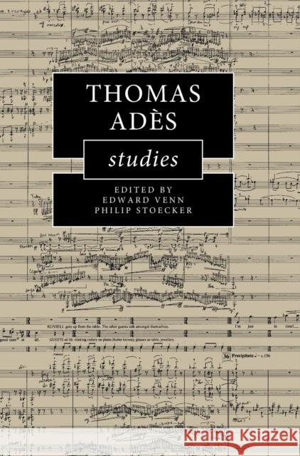 Thomas Adès Studies Edward Venn (University of Leeds), Philip Stoecker (Hofstra University, New York) 9781108486651 Cambridge University Press