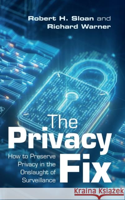 The Privacy Fix: How to Preserve Privacy in the Onslaught of Surveillance Robert H. Sloan Richard Warner 9781108486712