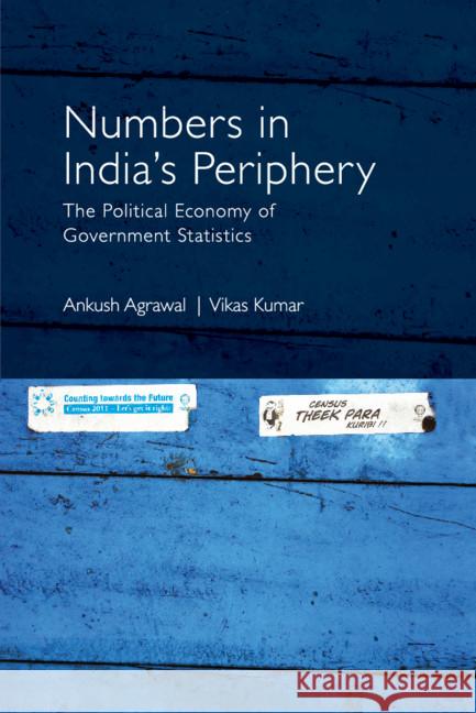 Numbers in India's Periphery: The Political Economy of Government Statistics Ankush Agrawal (Indian Institute of Technology, Delhi), Vikas Kumar 9781108486729 Cambridge University Press