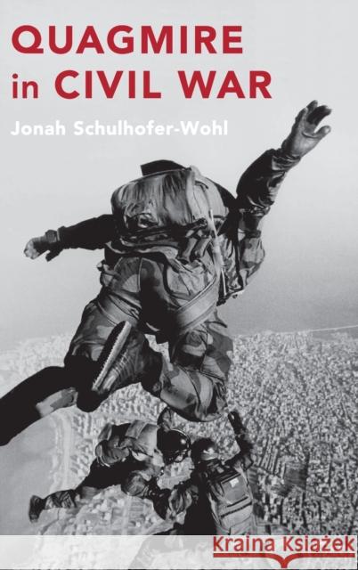Quagmire in Civil War Jonah Schulhofer-Wohl 9781108486767 Cambridge University Press
