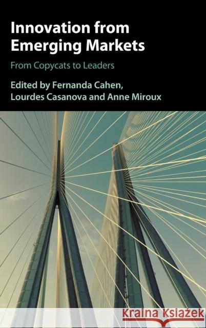 Innovation from Emerging Markets: From Copycats to Leaders Fernanda Cahen, Lourdes Casanova (Cornell University, New York), Anne Miroux (Cornell University, New York) 9781108486866 Cambridge University Press