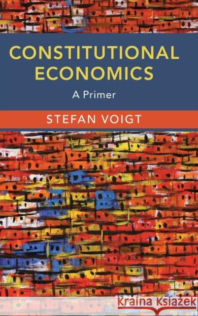 Constitutional Economics: A Primer Stefan Voigt 9781108486880