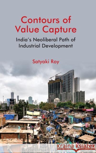 Contours of Value Capture: India's Neoliberal Path of Industrial Development Satyaki Roy 9781108486910 Cambridge University Press