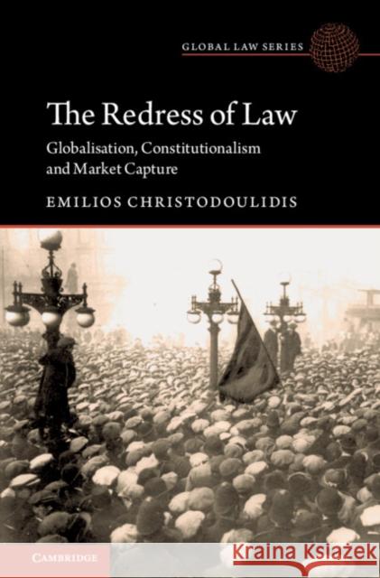 The Redress of Law: Globalisation, Constitutionalism and Market Capture Emilios Christodoulidis 9781108487030 Cambridge University Press