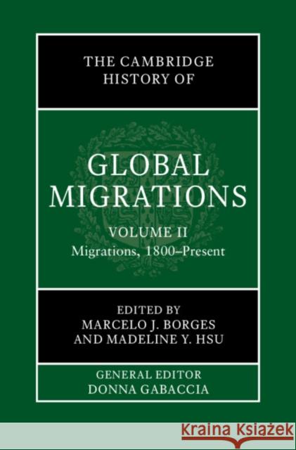 The Cambridge History of Global Migrations: Volume 2, Migrations, 1800-Present Marcelo J. Borges Madeline Y. Hsu 9781108487535