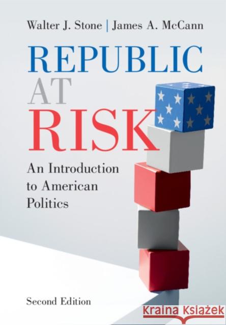 Republic at Risk: An Introduction to American Politics Walter J. Stone James A. McCann 9781108487757 Cambridge University Press