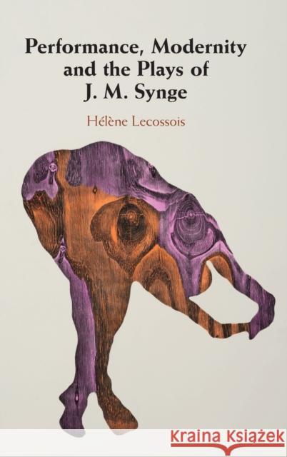Performance, Modernity and the Plays of J. M. Synge Helene (Universite de Lille) Lecossois 9781108487795 Cambridge University Press