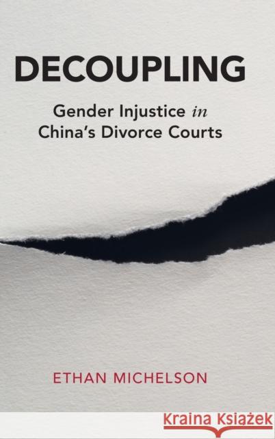 Decoupling: Gender Injustice in China's Divorce Courts Michelson, Ethan 9781108487856 Cambridge University Press