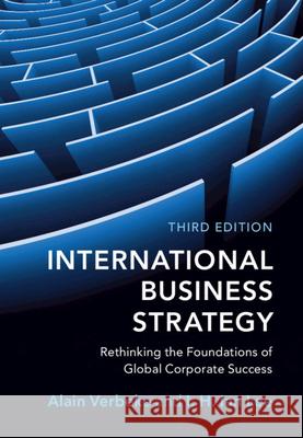 International Business Strategy: Rethinking the Foundations of Global Corporate Success Alain Verbeke (University of Calgary), I. H. Ian Lee (Loyola University Chicago) 9781108488037 Cambridge University Press