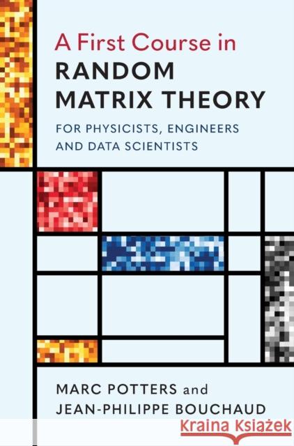 A First Course in Random Matrix Theory: for Physicists, Engineers and Data Scientists Marc Potters, Jean-Philippe Bouchaud 9781108488082 Cambridge University Press