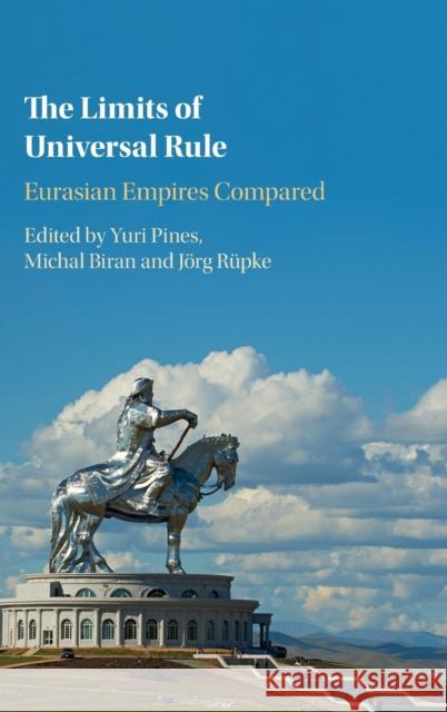 The Limits of Universal Rule: Eurasian Empires Compared Yuri Pines (Hebrew University of Jerusalem), Michal Biran (Hebrew University of Jerusalem), Jörg Rüpke (Universität Erfu 9781108488631