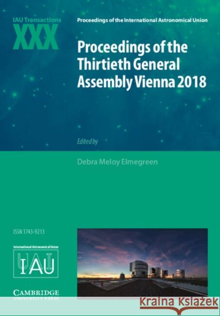 Proceedings of the Thirtieth General Assembly Vienna 2018: Iau Transactions XXX Debra Elmegreen 9781108488723 Cambridge University Press