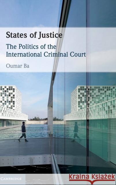 States of Justice: The Politics of the International Criminal Court Ba, Oumar 9781108488778