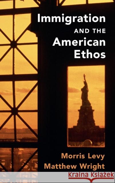 Immigration and the American Ethos Morris Levy Matthew Wright 9781108488815