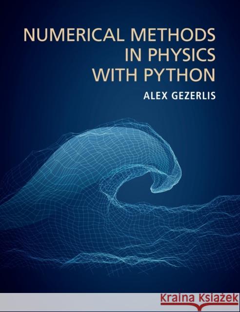 Numerical Methods in Physics with Python Alex Gezerlis (University of Guelph, Ont   9781108488846 