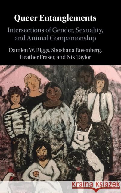 Queer Entanglements: Intersections of Gender, Sexuality, and Animal Companionship Damien W. Riggs Shoshana Rosenberg Heather Fraser 9781108488860