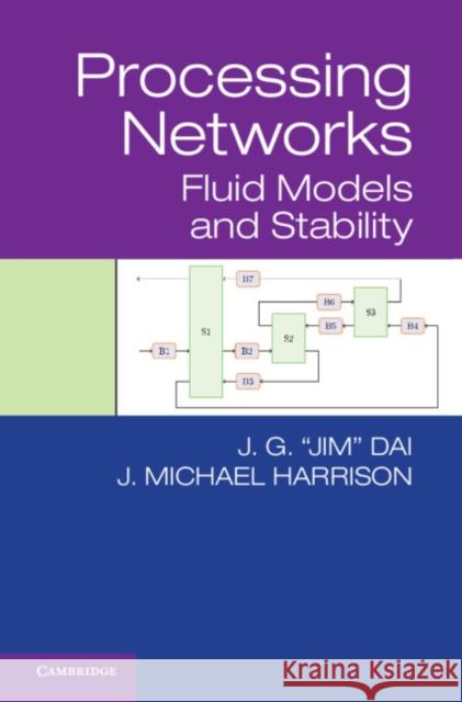 Processing Networks: Fluid Models and Stability J. G. Dai (The Chinese University of Hong Kong), J. Michael Harrison (Stanford University, California) 9781108488891 Cambridge University Press