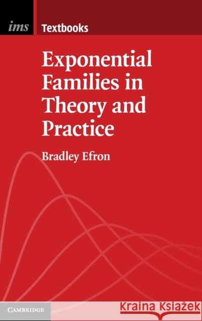 Exponential Families in Theory and Practice Bradley (Stanford University, California) Efron 9781108488907 Cambridge University Press